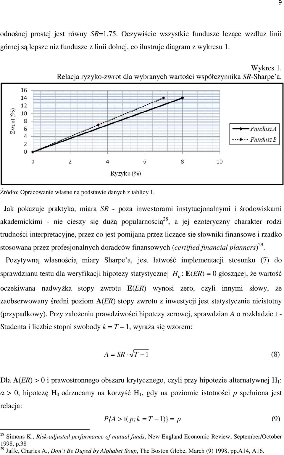 Jak pokazuje praktyka, miara SR - poza inwestorami instytucjonalnymi i środowiskami akademickimi - nie cieszy się dużą popularnością 28, a jej ezoteryczny charakter rodzi trudności interpretacyjne,