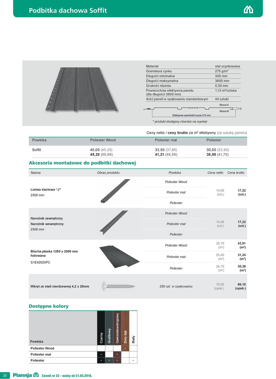 Poliester Soffit 40,00 (45,20) 33,50 (37,86),00 (33,90) 49,20 (55,60) 41,21 (46,56) 36,90 (41,70) Akcesoria montażowe do podbitki dachowej Nazwa Obraz produktu Powłoka Cena netto Cena brutto