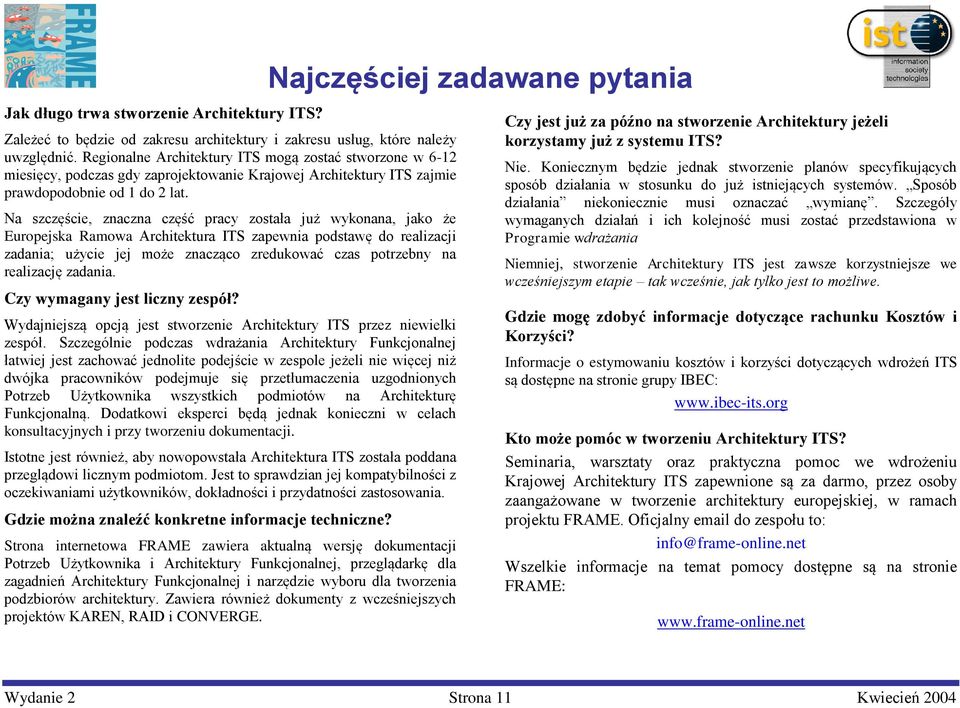 Na szczęście, znaczna część pracy została już wykonana, jako że Europejska Ramowa Architektura ITS zapewnia podstawę do realizacji zadania; użycie jej może znacząco zredukować czas potrzebny na