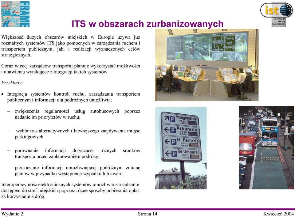 Przykłady: Integracja systemów kontroli ruchu, zarządzania transportem publicznym i informacji dla podróżnych umożliwia: ITS w obszarach zurbanizowanych zwiększenia regularności usług autobusowych