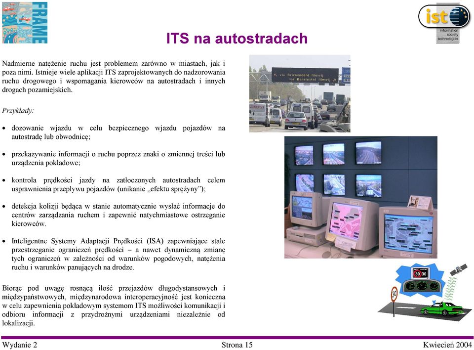 ITS na autostradach Przykłady: dozowanie wjazdu w celu bezpiecznego wjazdu pojazdów na autostradę lub obwodnicę; przekazywanie informacji o ruchu poprzez znaki o zmiennej treści lub urządzenia