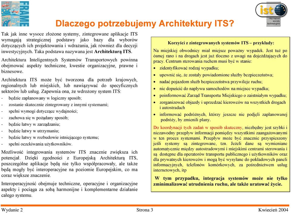 Taka podstawa nazywana jest Architekturą ITS. Architektura Inteligentnych Systemów Transportowych powinna obejmować aspekty techniczne, kwestie organizacyjne, prawne i biznesowe.