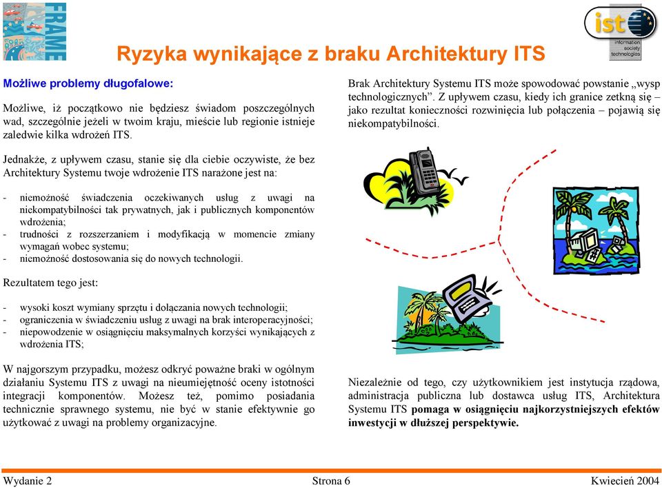 Z upływem czasu, kiedy ich granice zetkną się jako rezultat konieczności rozwinięcia lub połączenia pojawią się niekompatybilności.