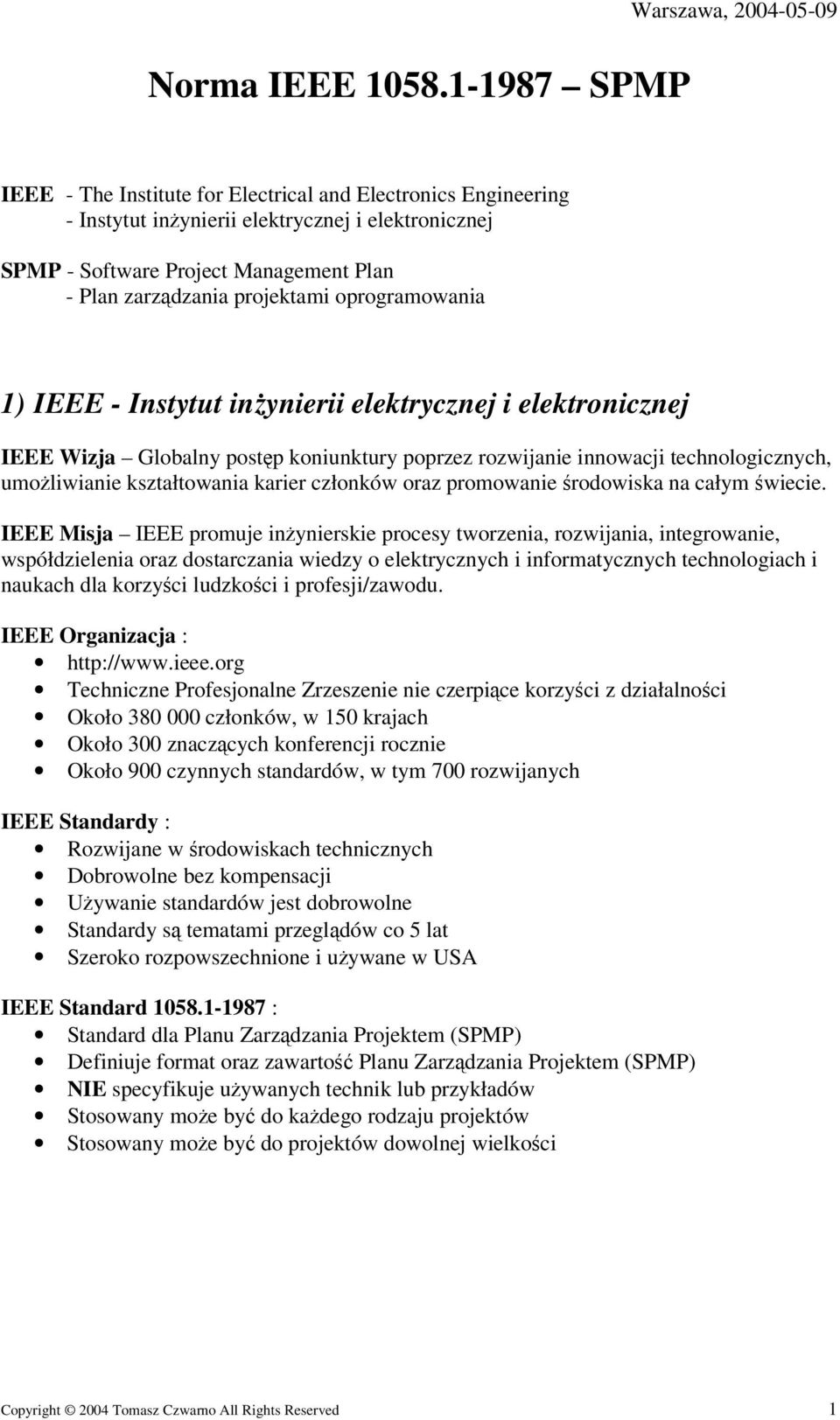 zarzdzania projektami oprogramowania 1) IEEE - Instytut inynierii elektrycznej i elektronicznej IEEE Wizja Globalny postp koniunktury poprzez rozwijanie innowacji technologicznych, umoliwianie