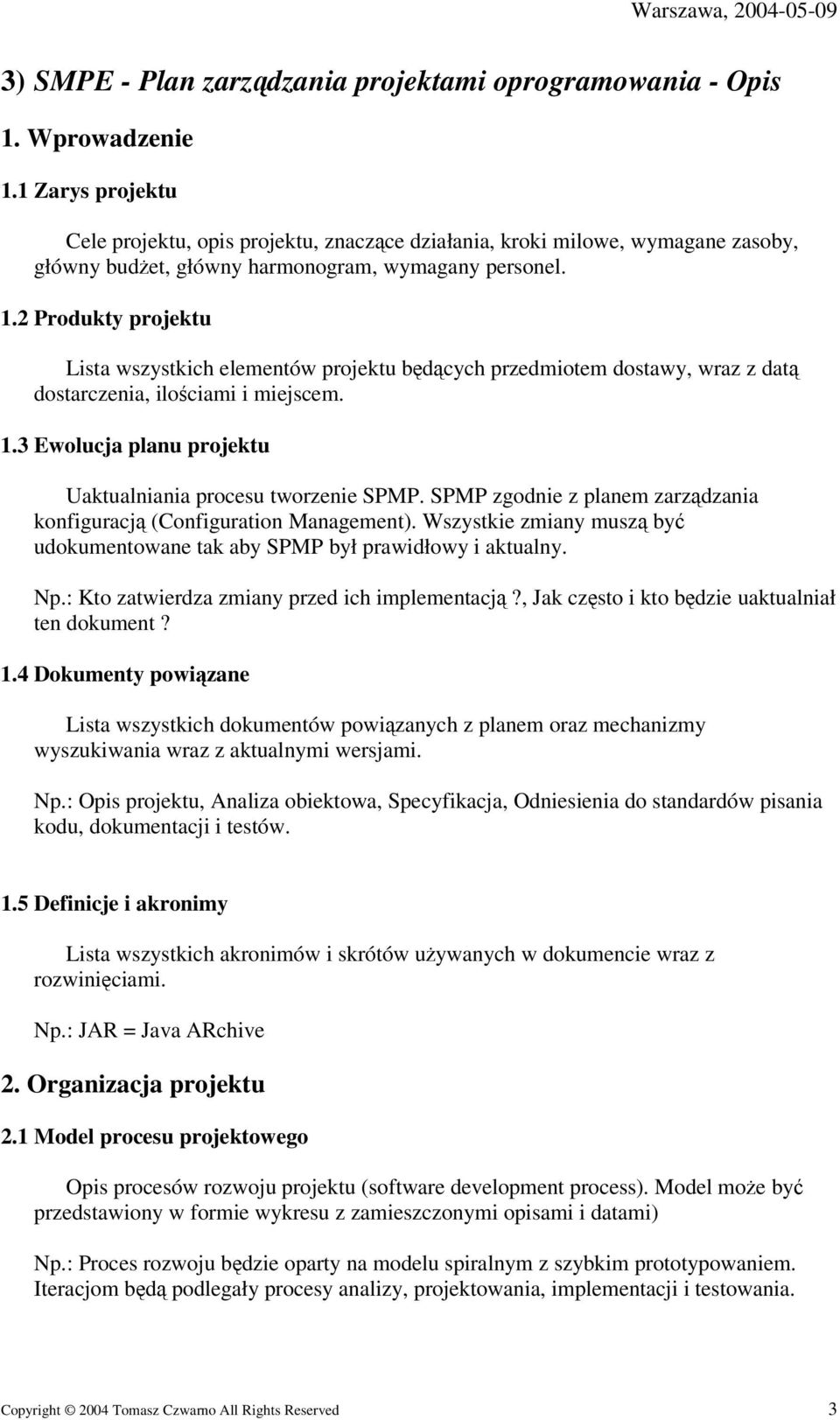 2 Produkty projektu Lista wszystkich elementów projektu bdcych przedmiotem dostawy, wraz z dat dostarczenia, ilociami i miejscem. 1.3 Ewolucja planu projektu Uaktualniania procesu tworzenie SPMP.