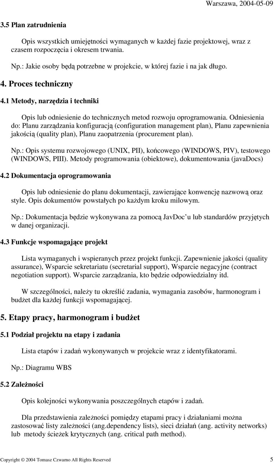 Odniesienia do: Planu zarzdzania konfiguracj (configuration management plan), Planu zapewnienia jakoci (quality plan), Planu zaopatrzenia (procurement plan). Np.