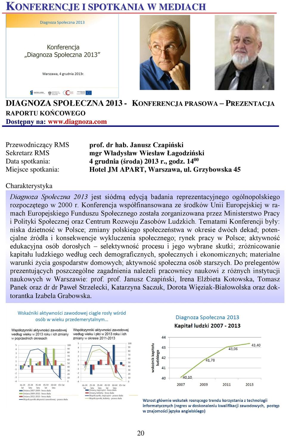 Grzybowska 45 Charakterystyka Diagnoza Społeczna 2013 jest siódmą edycją badania reprezentacyjnego ogólnopolskiego rozpoczętego w 2000 r.