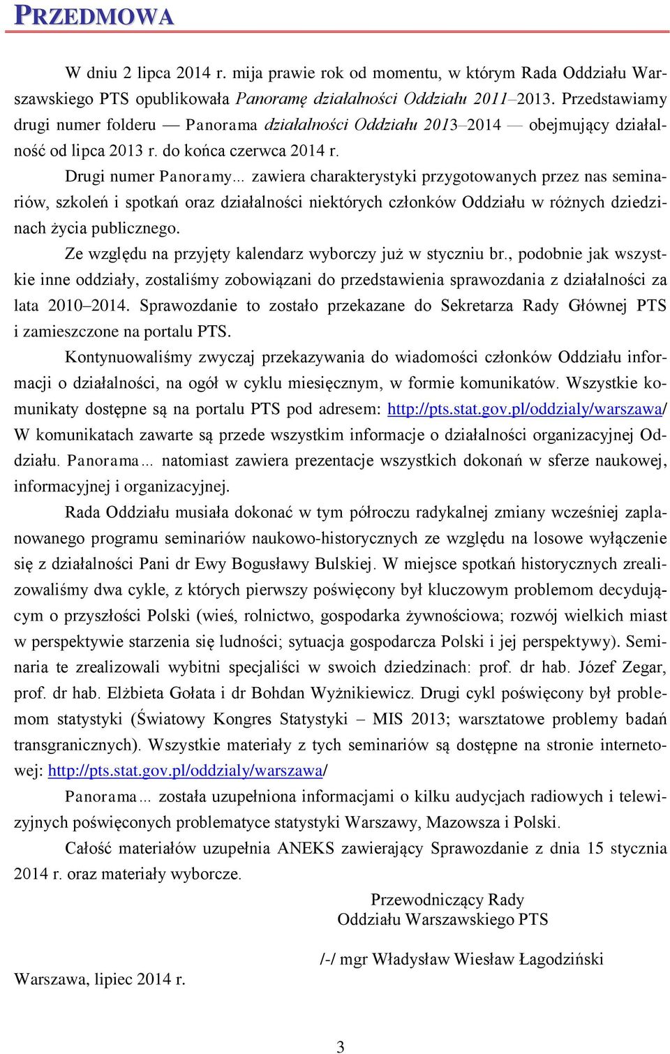 Drugi numer Panoramy zawiera charakterystyki przygotowanych przez nas seminariów, szkoleń i spotkań oraz działalności niektórych członków Oddziału w różnych dziedzinach życia publicznego.