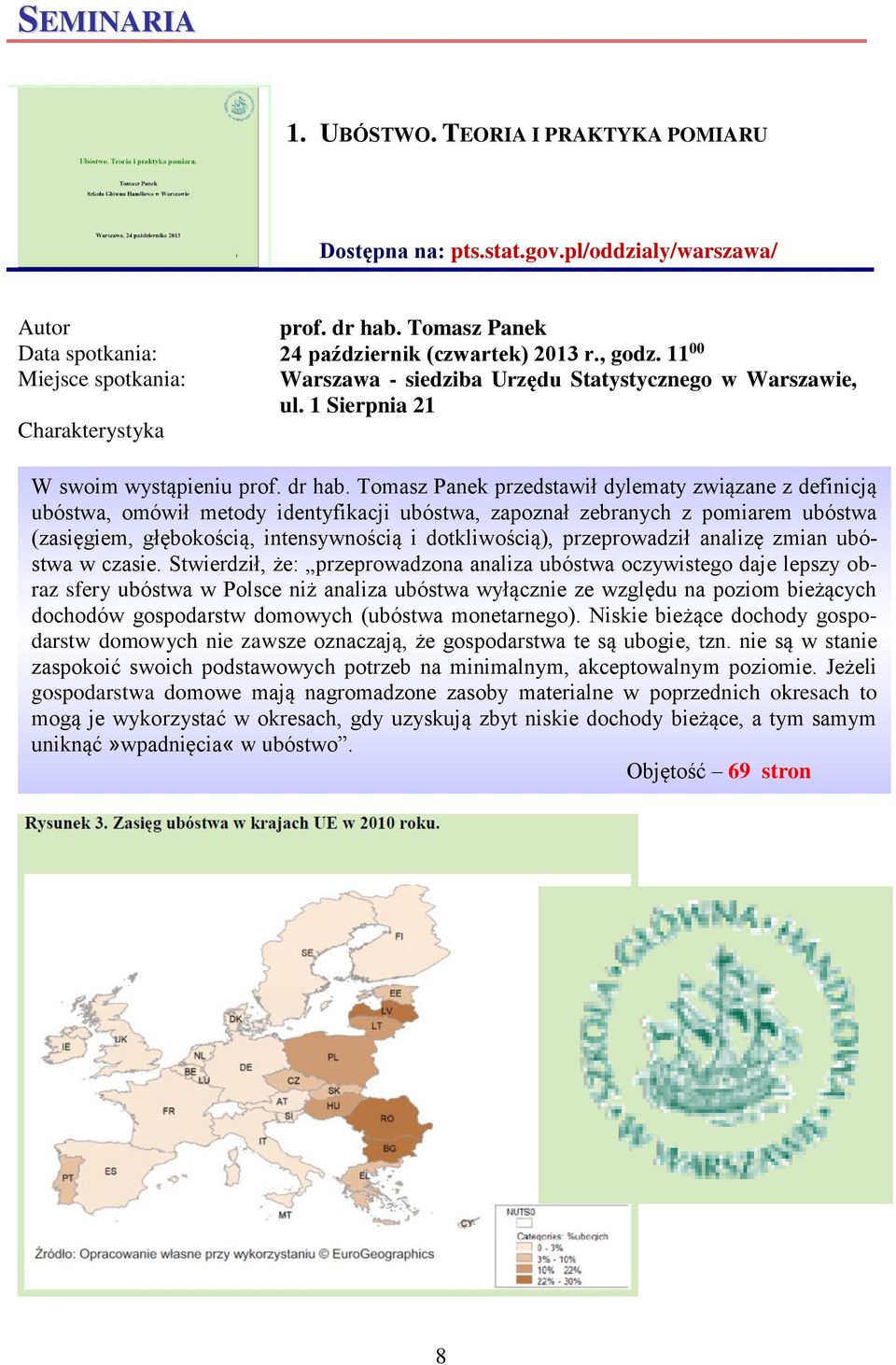 Tomasz Panek przedstawił dylematy związane z definicją ubóstwa, omówił metody identyfikacji ubóstwa, zapoznał zebranych z pomiarem ubóstwa (zasięgiem, głębokością, intensywnością i dotkliwością),