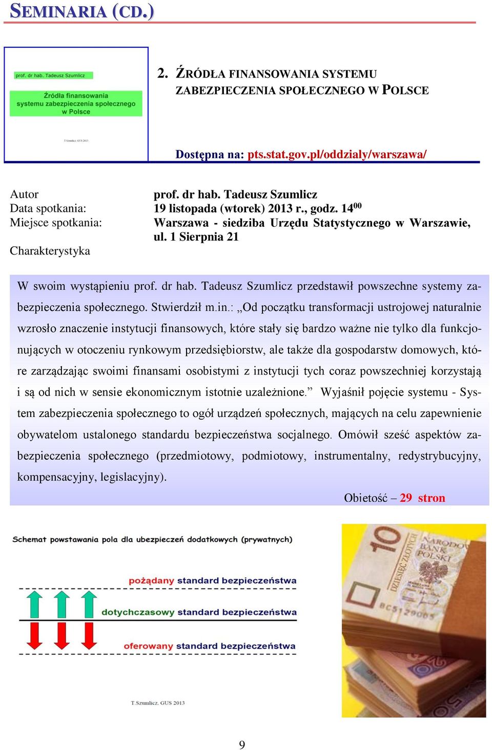 1 Sierpnia 21 Charakterystyka W swoim wystąpieniu prof. dr hab. Tadeusz Szumlicz przedstawił powszechne systemy zabezpieczenia społecznego. Stwierdził m.in.