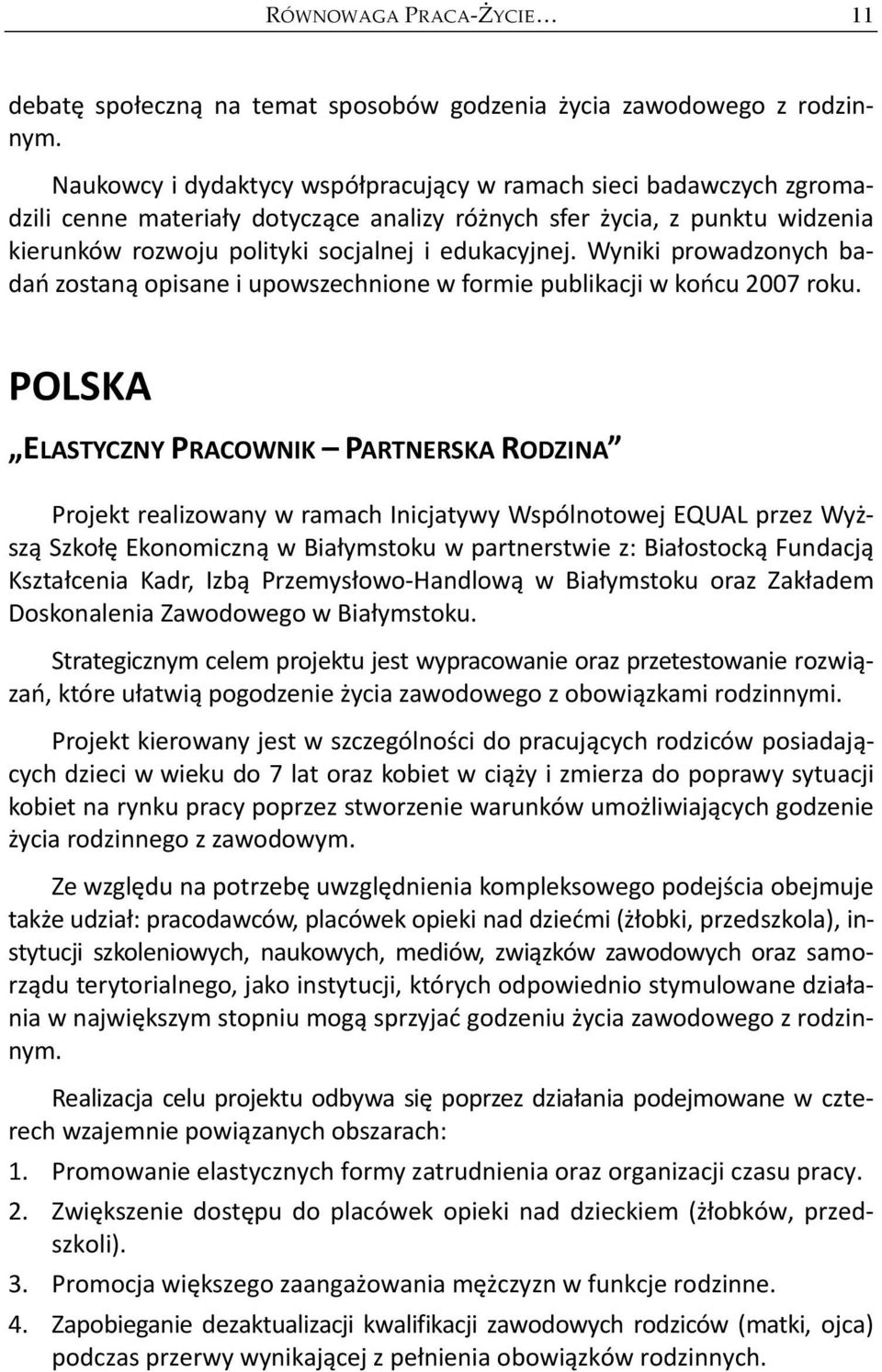 Wyniki prowadzonych badań zostaną opisane i upowszechnione w formie publikacji w końcu 2007 roku.