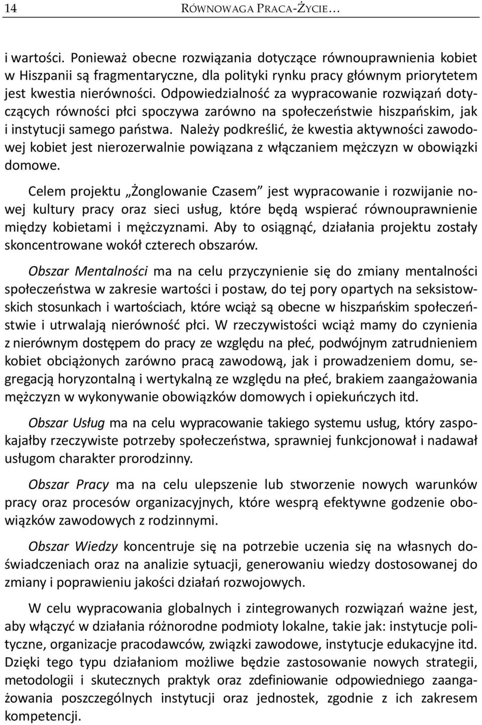 Odpowiedzialność za wypracowanie rozwiązań dotyczących równości płci spoczywa zarówno na społeczeństwie hiszpańskim, jak i instytucji samego państwa.