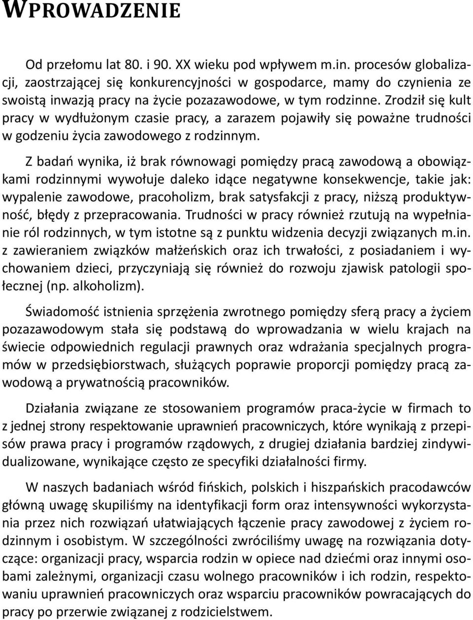 Zrodził się kult pracy w wydłużonym czasie pracy, a zarazem pojawiły się poważne trudności w godzeniu życia zawodowego z rodzinnym.