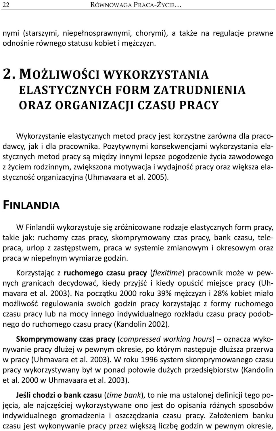 Pozytywnymi konsekwencjami wykorzystania elastycznych metod pracy są między innymi lepsze pogodzenie życia zawodowego z życiem rodzinnym, zwiększona motywacja i wydajność pracy oraz większa