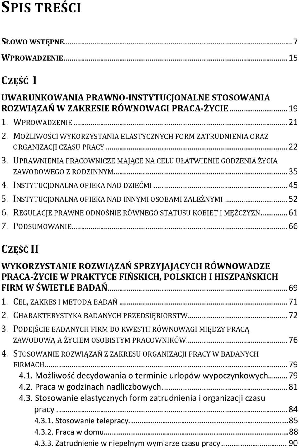 INSTYTUCJONALNA OPIEKA NAD DZIEĆMI... 45 5. INSTYTUCJONALNA OPIEKA NAD INNYMI OSOBAMI ZALEŻNYMI... 52 6. REGULACJE PRAWNE ODNOŚNIE RÓWNEGO STATUSU KOBIET I MĘŻCZYZN... 61 7. PODSUMOWANIE.