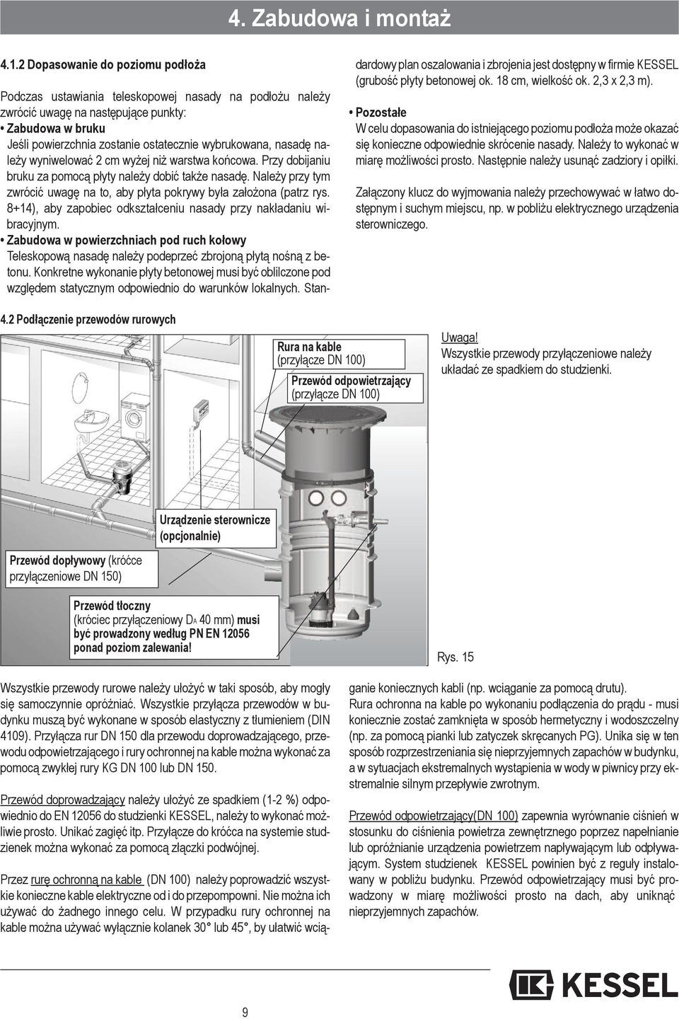 nasadę należy wyniwelować 2 cm wyżej niż warstwa końcowa. Przy dobijaniu bruku za pomocą płyty należy dobić także nasadę.