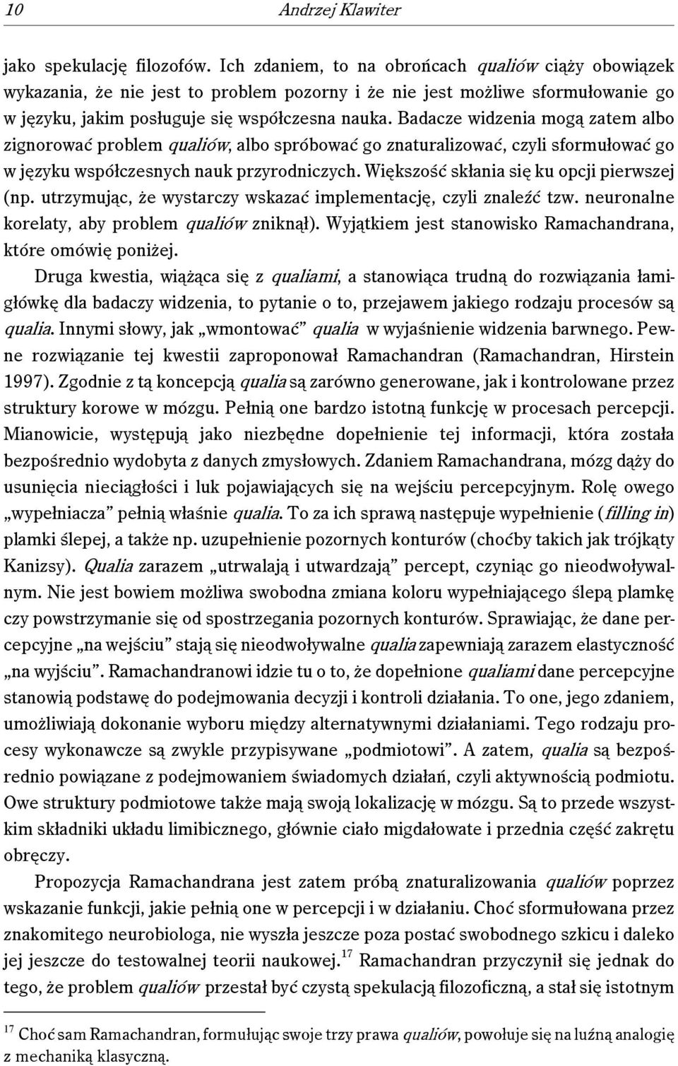 Badacze widzenia mogą zatem albo zignorować problem qualiów, albo spróbować go znaturalizować, czyli sformułować go w języku współczesnych nauk przyrodniczych.