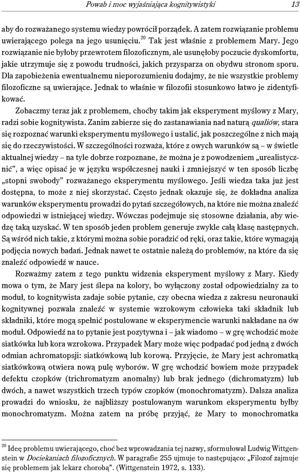 Jego rozwiązanie nie byłoby przewrotem filozoficznym, ale usunęłoby poczucie dyskomfortu, jakie utrzymuje się z powodu trudności, jakich przysparza on obydwu stronom sporu.