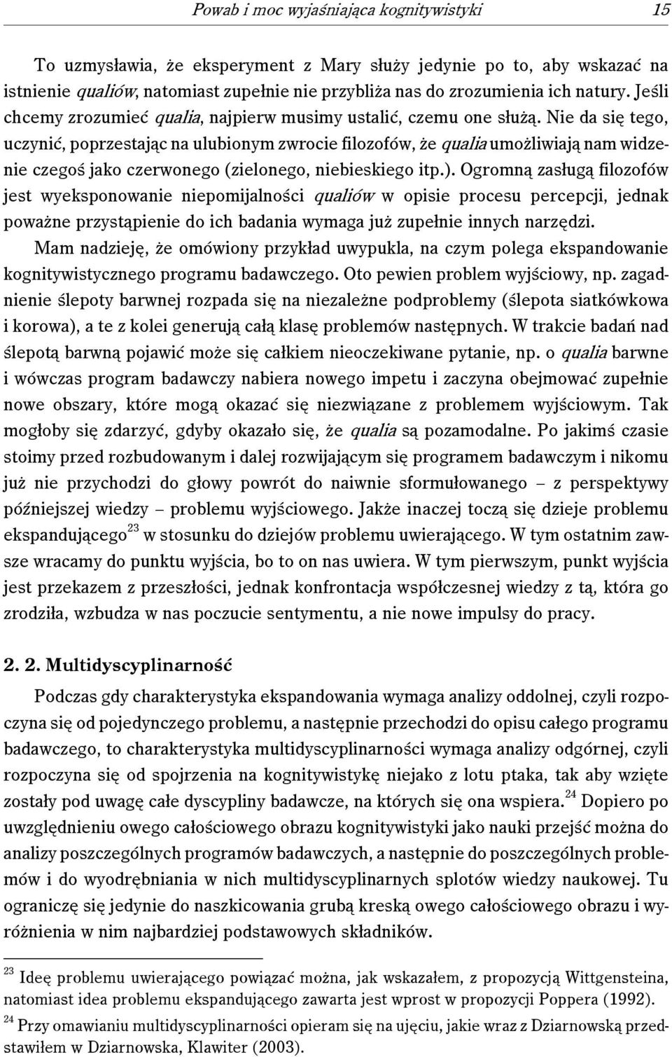 Nie da się tego, uczynić, poprzestając na ulubionym zwrocie filozofów, że qualia umożliwiają nam widzenie czegoś jako czerwonego (zielonego, niebieskiego itp.).