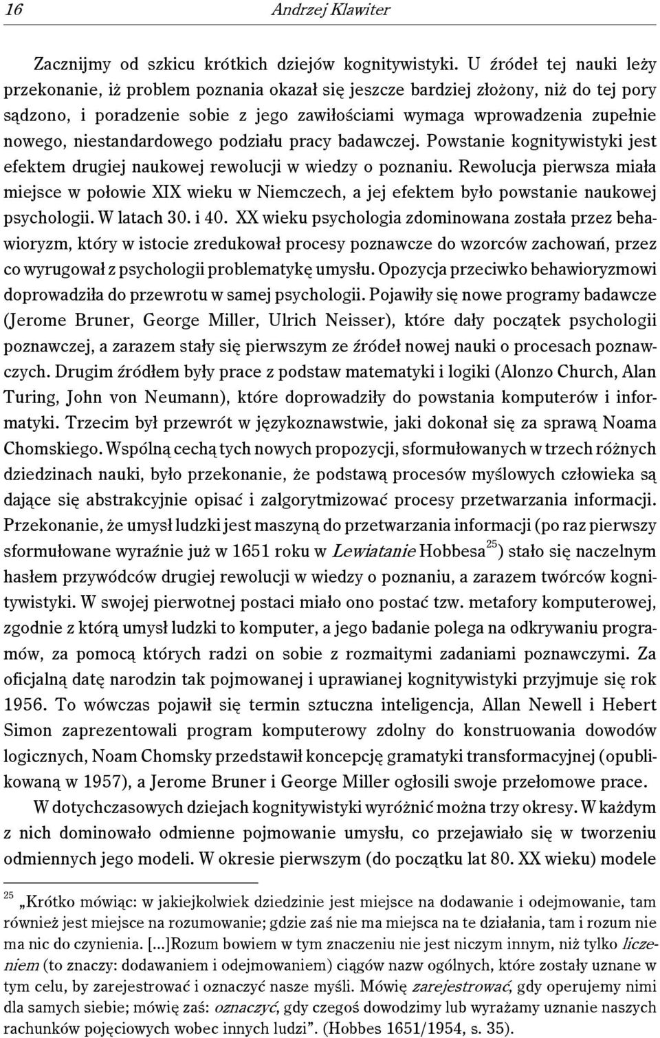 niestandardowego podziału pracy badawczej. Powstanie kognitywistyki jest efektem drugiej naukowej rewolucji w wiedzy o poznaniu.