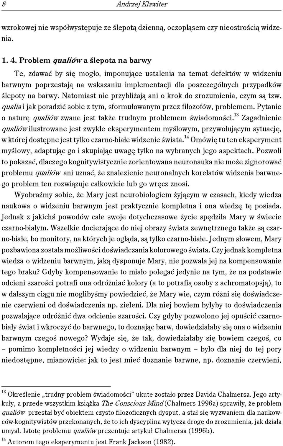 barwy. Natomiast nie przybliżają ani o krok do zrozumienia, czym są tzw. qualia i jak poradzić sobie z tym, sformułowanym przez filozofów, problemem.