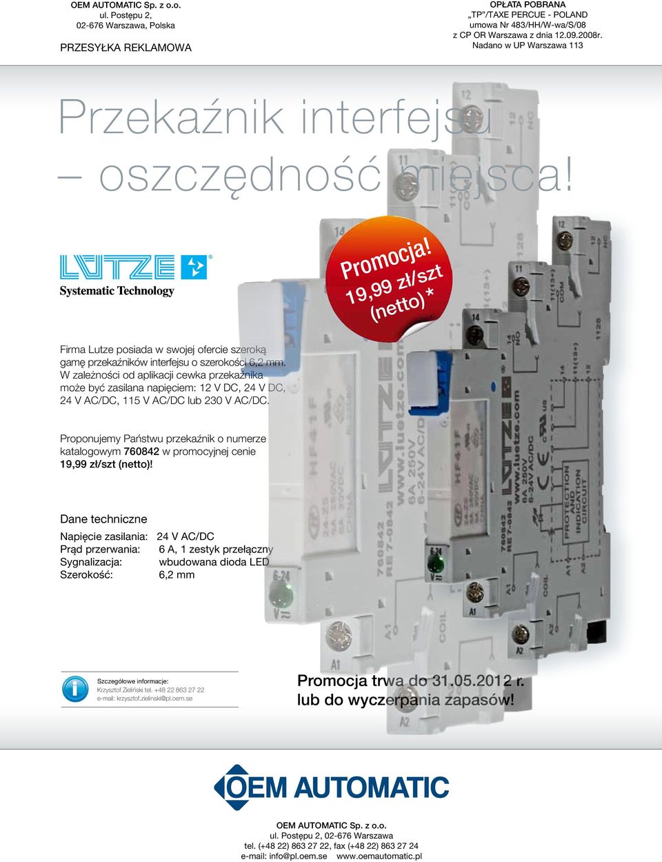 W zależności od aplikacji cewka przekaźnika może być zasilana napięciem: 12 V DC, 24 V DC, 24 V AC/DC, 115 V AC/DC lub 230 V AC/DC.