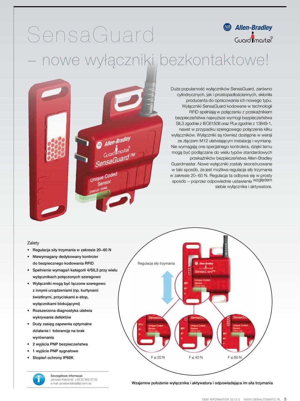 przypadku szeregowego połączenia kilku wyłączników. Wyłączniki są również dostępne w wersji ze złączem M12 ułatwiającym instalację i wymianę.