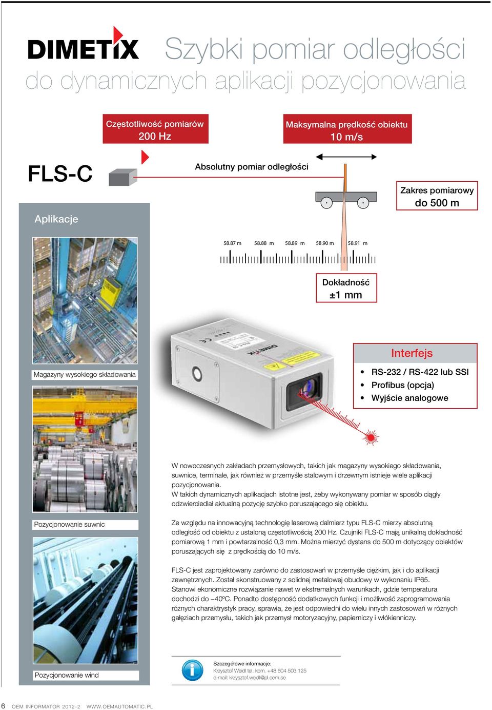 91 m Wyjątkowa dokładność pomiaru Dokładność ± 1mm ±1 mm Interfejs Magazyny wysokiego składowania RS-232 / RS-422 lub SSI Profibus (opcja) Wyjście analogowe W nowoczesnych zakładach przemysłowych,