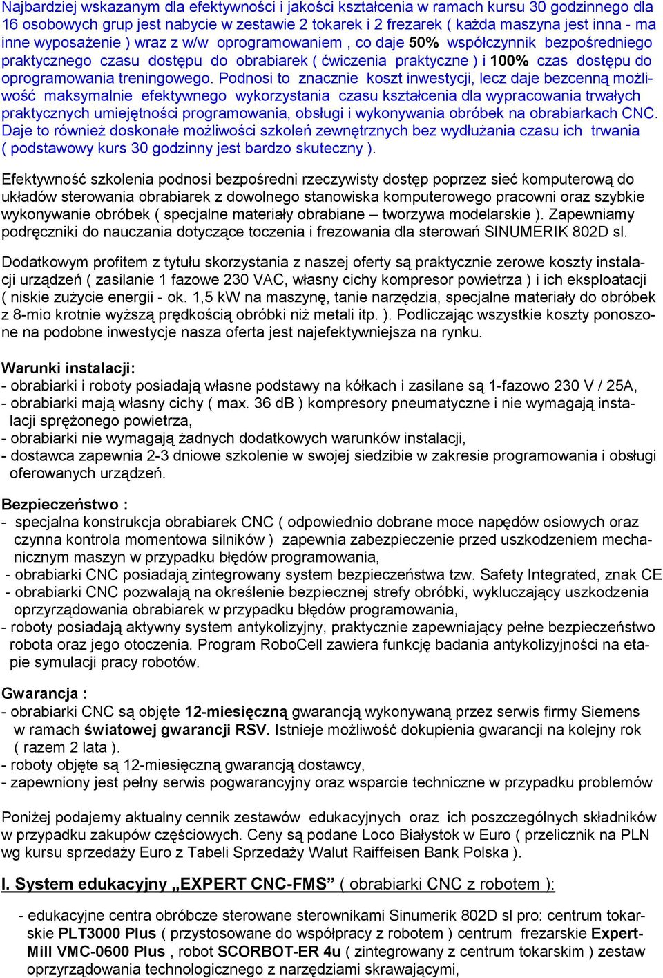 Podnosi to znacznie koszt inwestycji, lecz daje bezcenną możliwość maksymalnie efektywnego wykorzystania czasu kształcenia dla wypracowania trwałych praktycznych umiejętności programowania, obsługi i