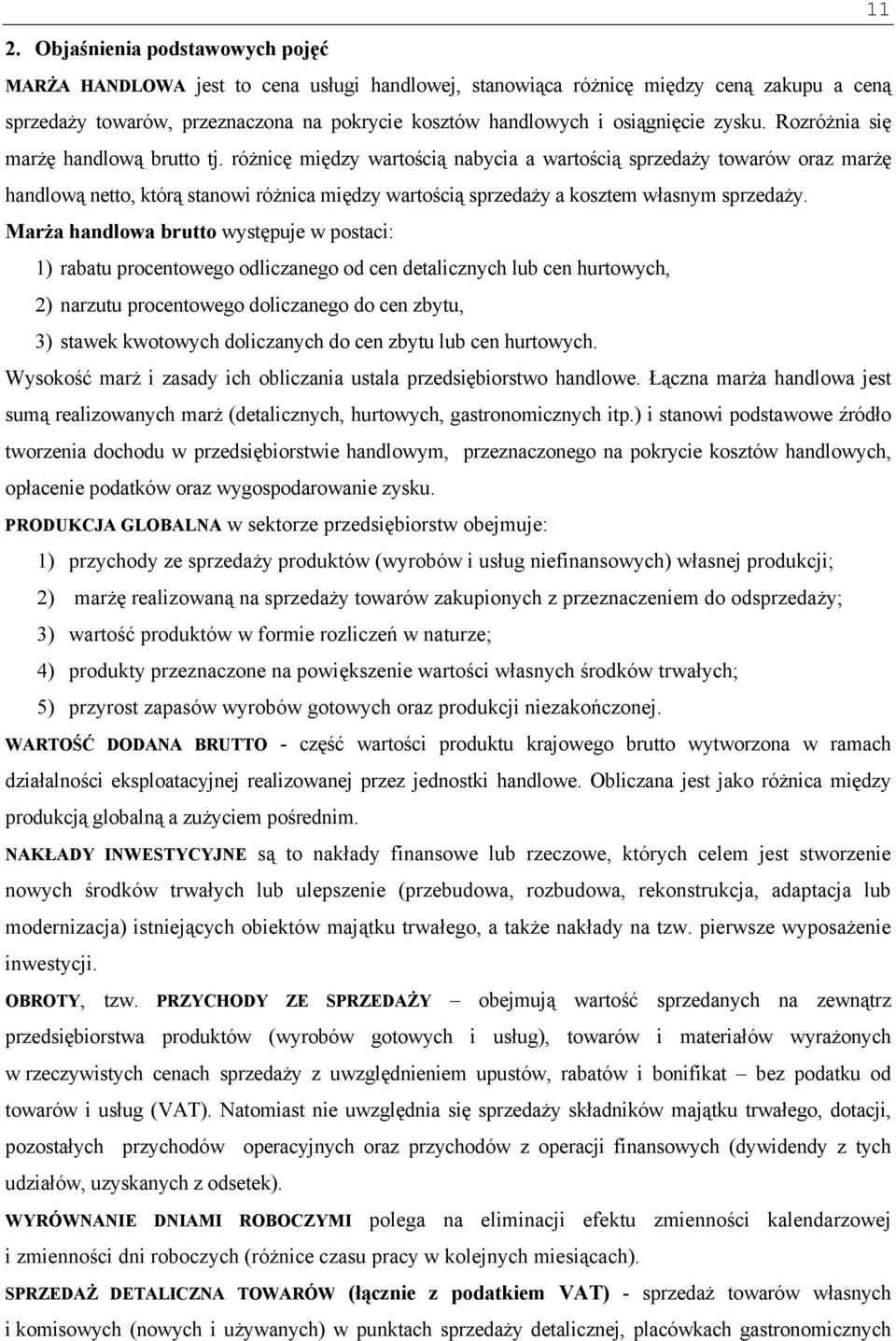 różnicę między wartością nabycia a wartością sprzedaży towarów oraz marżę handlową netto, którą stanowi różnica między wartością sprzedaży a kosztem własnym sprzedaży.