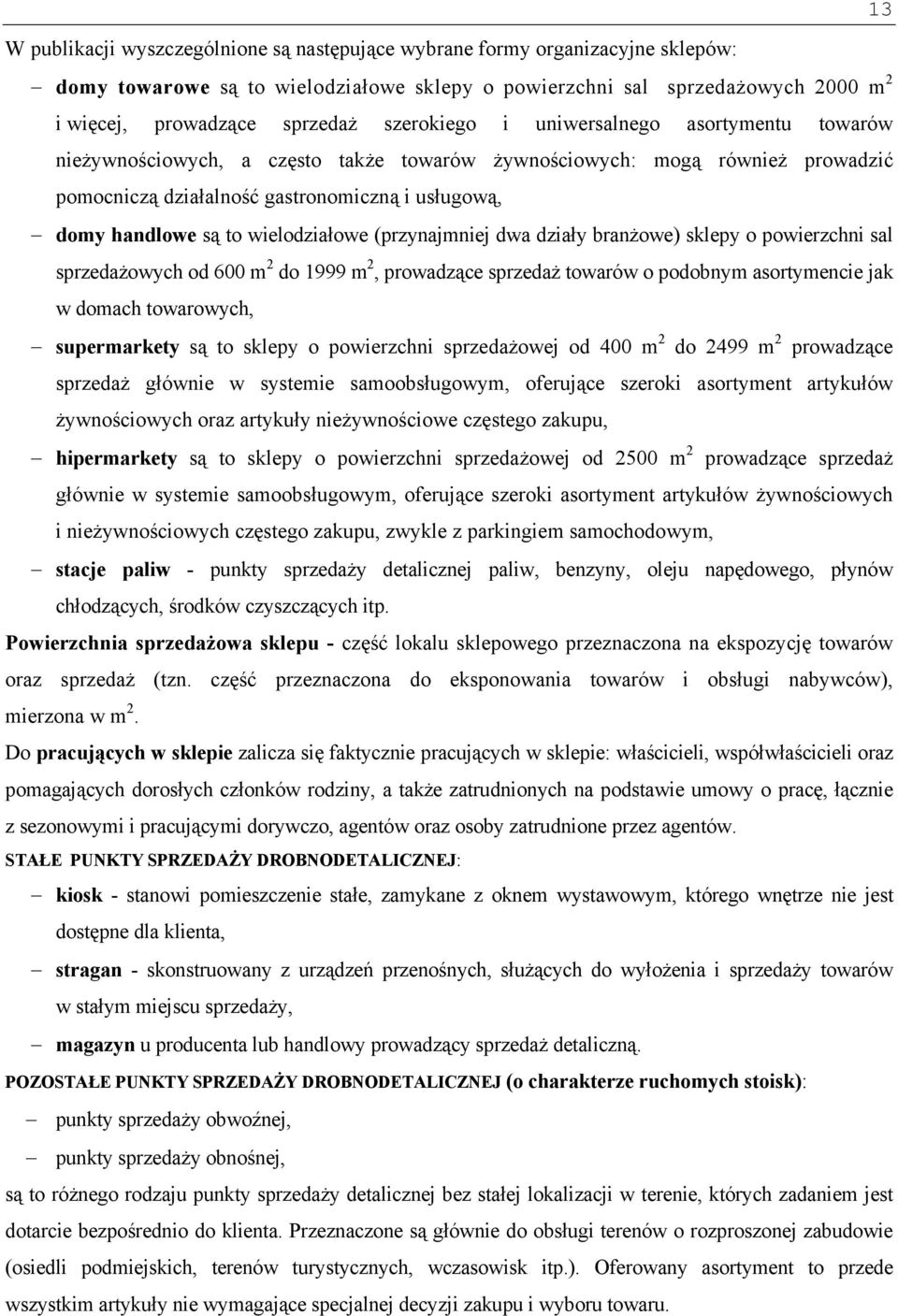 wielodziałowe (przynajmniej dwa działy branżowe) sklepy o powierzchni sal sprzedażowych od 600 m 2 do 1999 m 2, prowadzące sprzedaż towarów o podobnym asortymencie jak w domach towarowych,