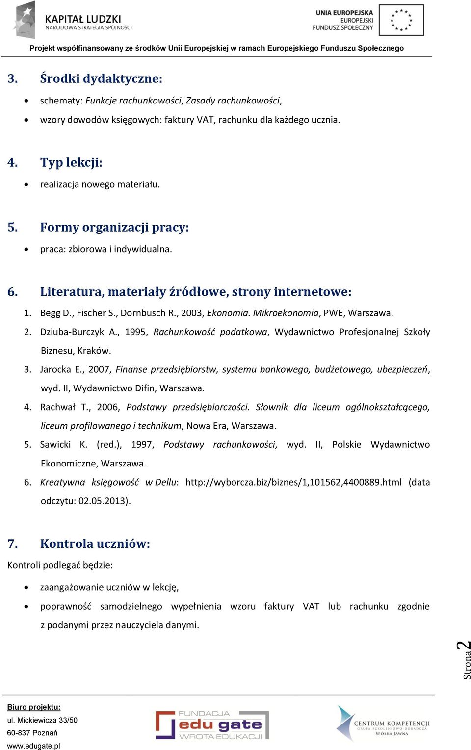 , 1995, Rachunkowość podatkowa, Wydawnictwo Profesjonalnej Szkoły Biznesu, Kraków. 3. Jarocka E., 2007, Finanse przedsiębiorstw, systemu bankowego, budżetowego, ubezpieczeń, wyd.