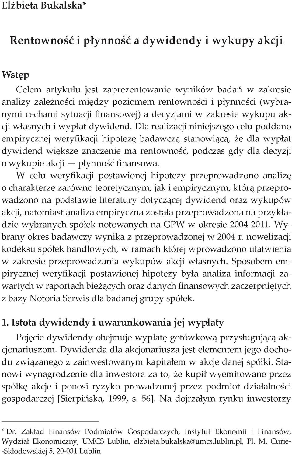 Dla realizacji niniejszego celu poddano empirycznej weryfikacji hipotezę badawczą stanowiącą, że dla wypłat dywidend większe znaczenie ma rentowność, podczas gdy dla decyzji o wykupie akcji płynność