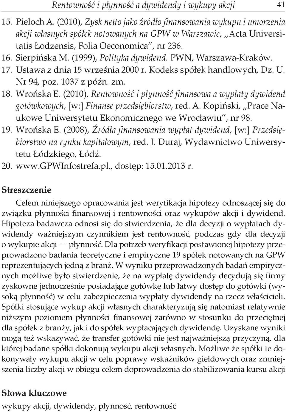 (1999), Polityka dywidend. PWN, Warszawa-Kraków. 17. Ustawa z dnia 15 września 2000 r. Kodeks spółek handlowych, Dz. U. Nr 94, poz. 1037 z późn. zm. 18. Wrońska E.