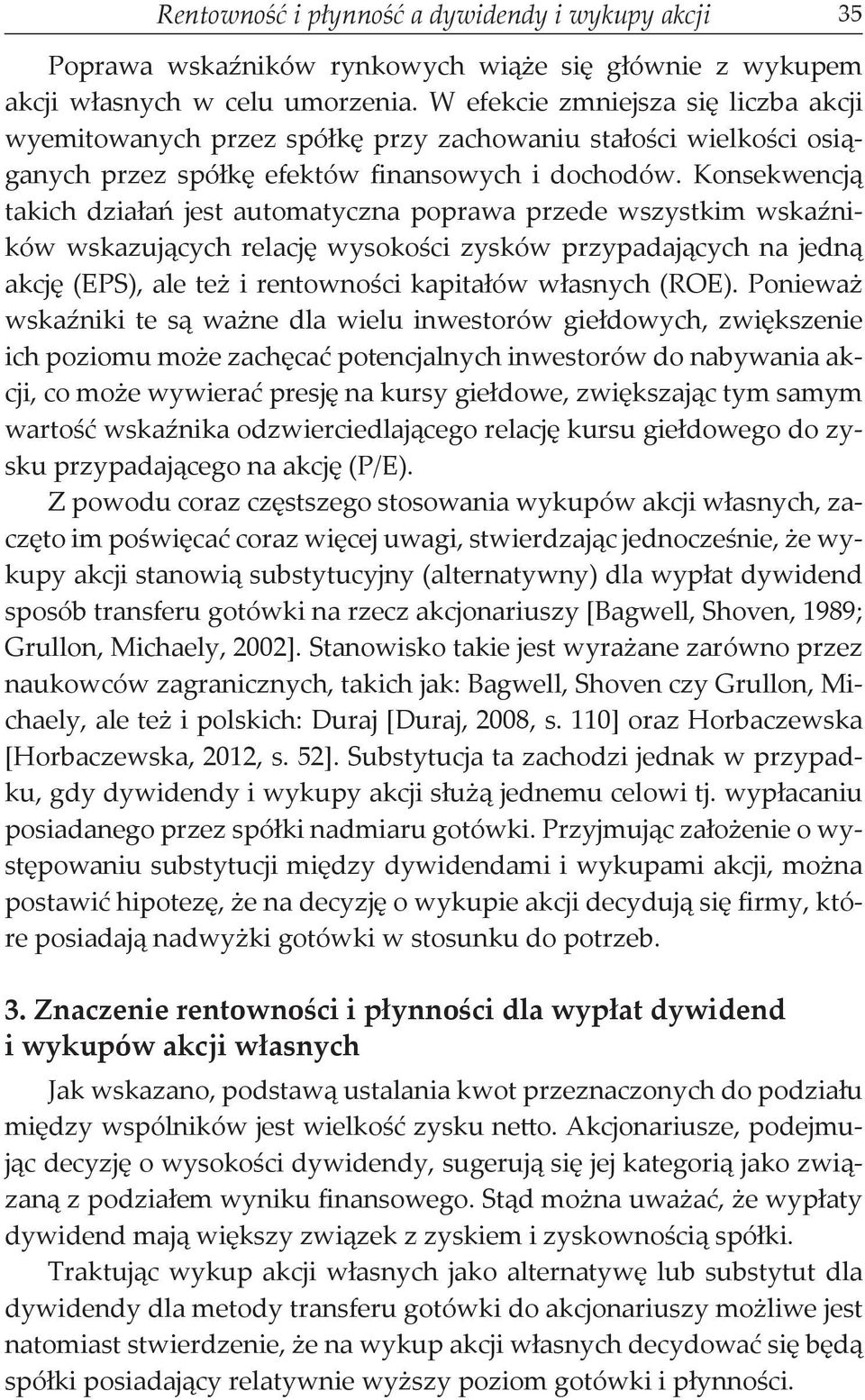 Konsekwencją takich działań jest automatyczna poprawa przede wszystkim wskaźników wskazujących relację wysokości zysków przypadających na jedną akcję (EPS), ale też i rentowności kapitałów własnych