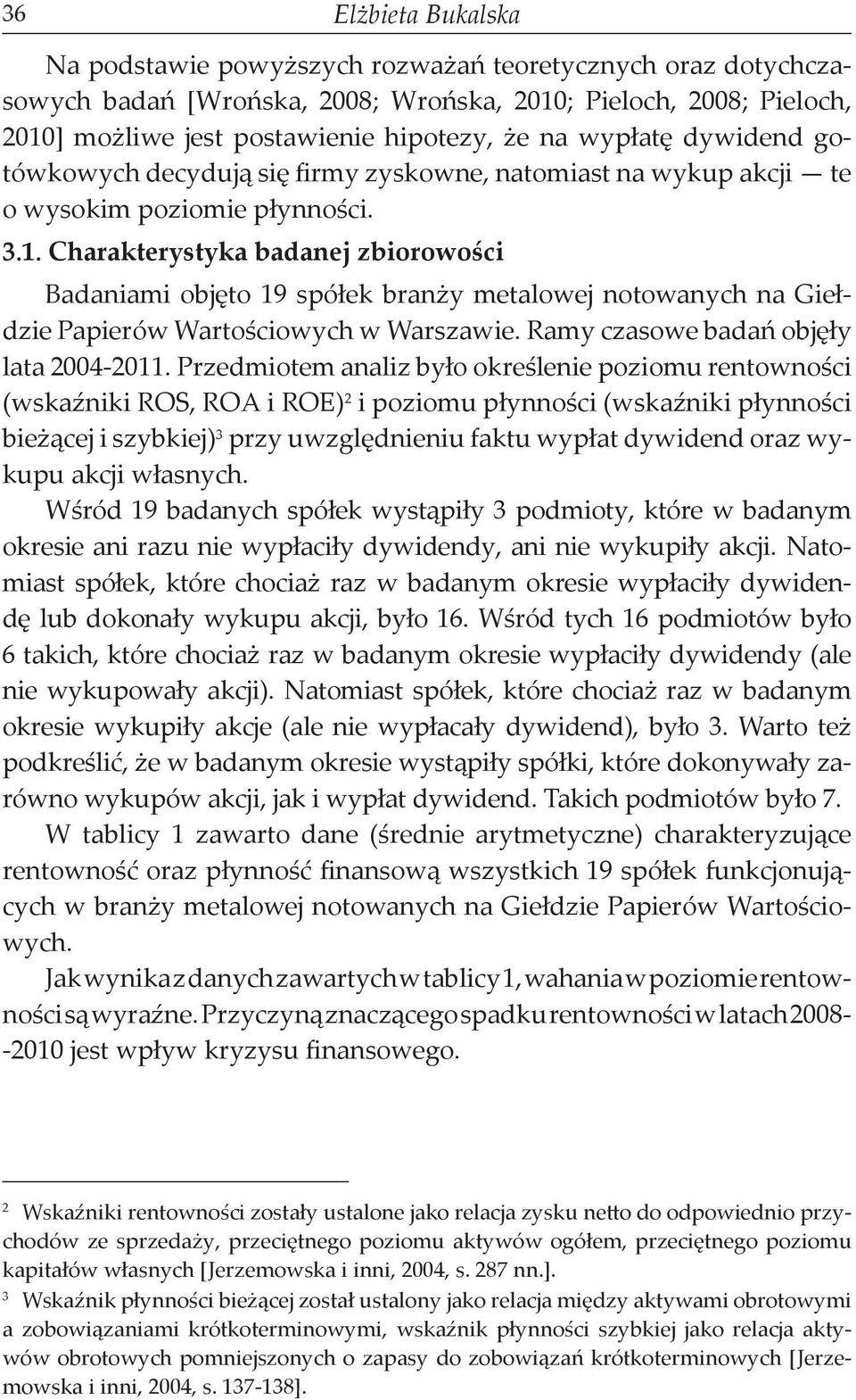 Charakterystyka badanej zbiorowości Badaniami objęto 19 spółek branży metalowej notowanych na Giełdzie Papierów Wartościowych w Warszawie. Ramy czasowe badań objęły lata 2004-2011.