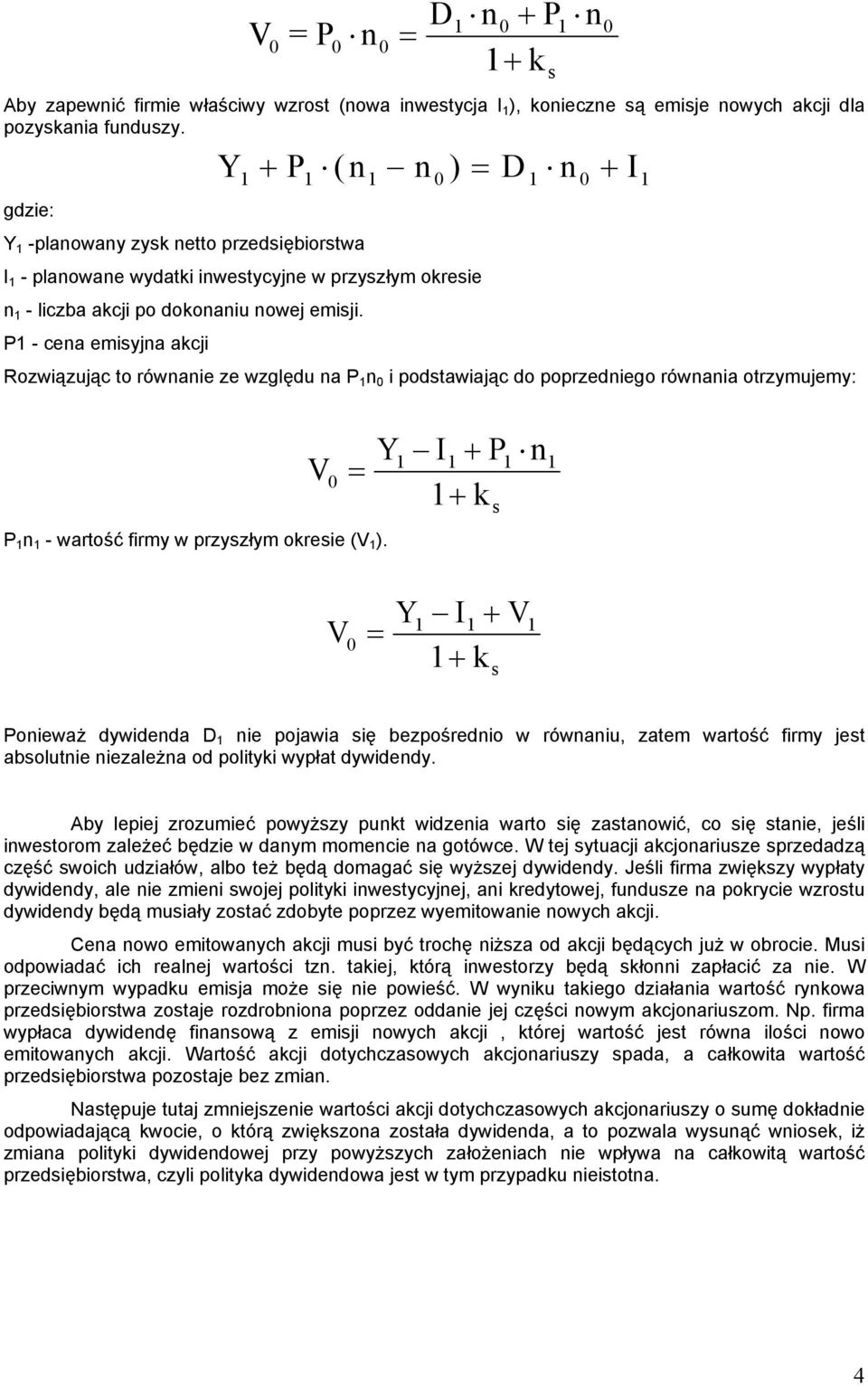 P1 - cena emiyjna acji Rozwiązując to równanie ze względu na P 1 n i podtawiając do poprzedniego równania otrzymujemy: P 1 n 1 - wartość firmy w przyzłym oreie (V 1 ).