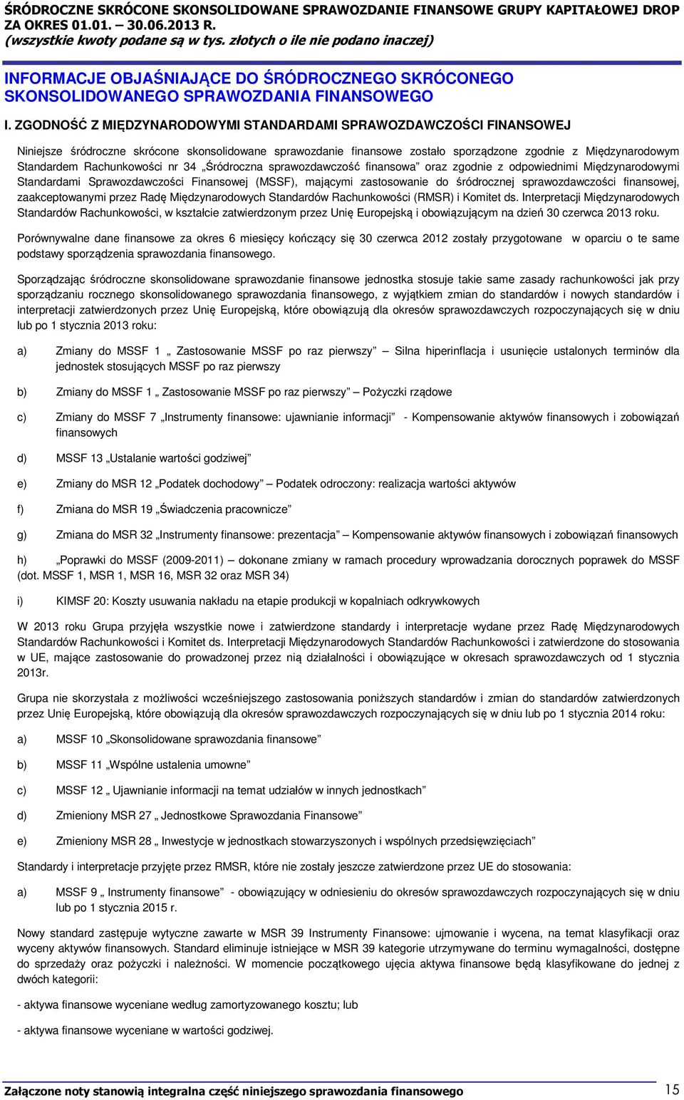 Rachunkowości nr 34 Śródroczna sprawozdawczość finansowa oraz zgodnie z odpowiednimi Międzynarodowymi Standardami Sprawozdawczości Finansowej (MSSF), mającymi zastosowanie do śródrocznej