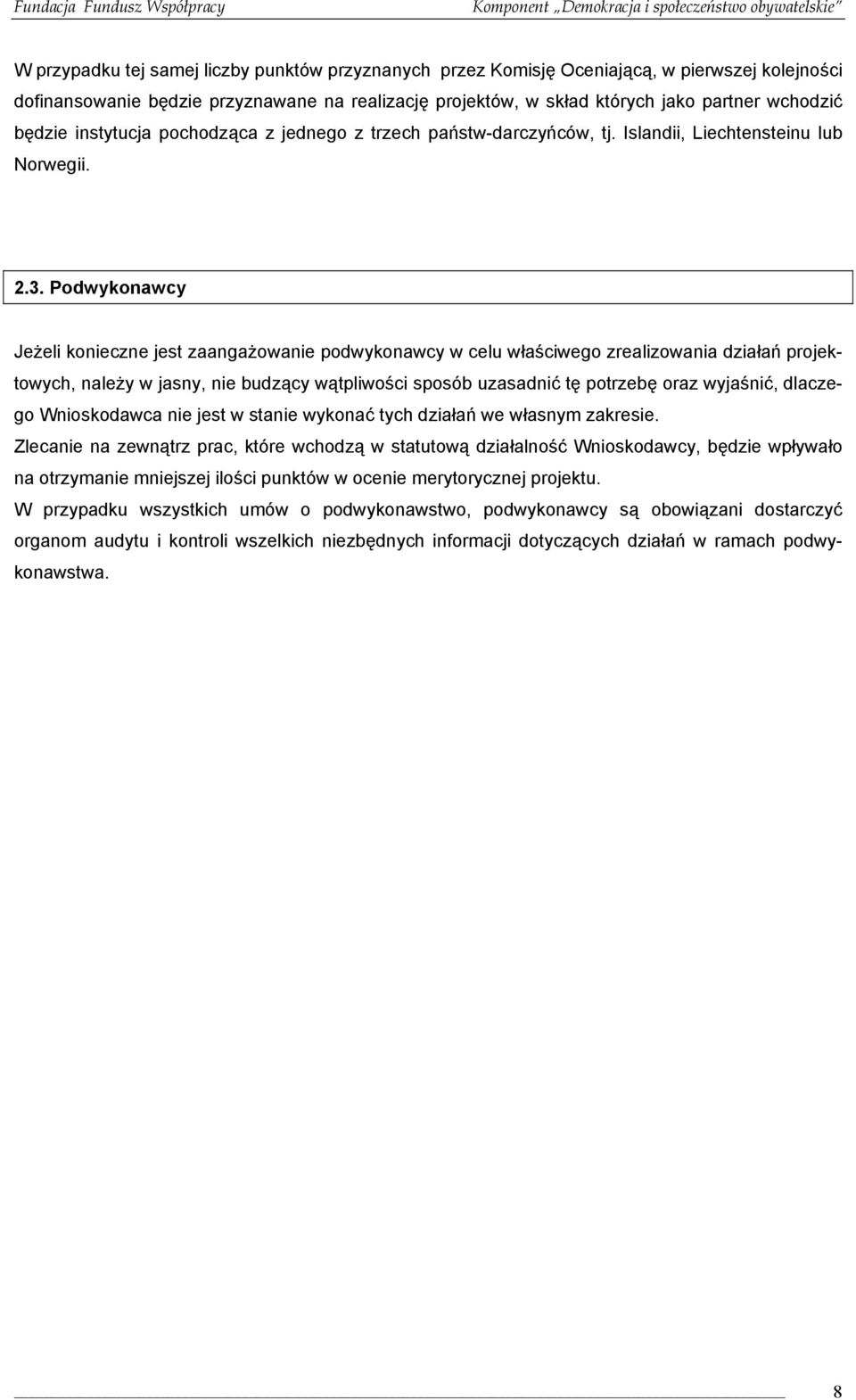 Podwykonawcy Jeżeli konieczne jest zaangażowanie podwykonawcy w celu właściwego zrealizowania działań projektowych, należy w jasny, nie budzący wątpliwości sposób uzasadnić tę potrzebę oraz wyjaśnić,