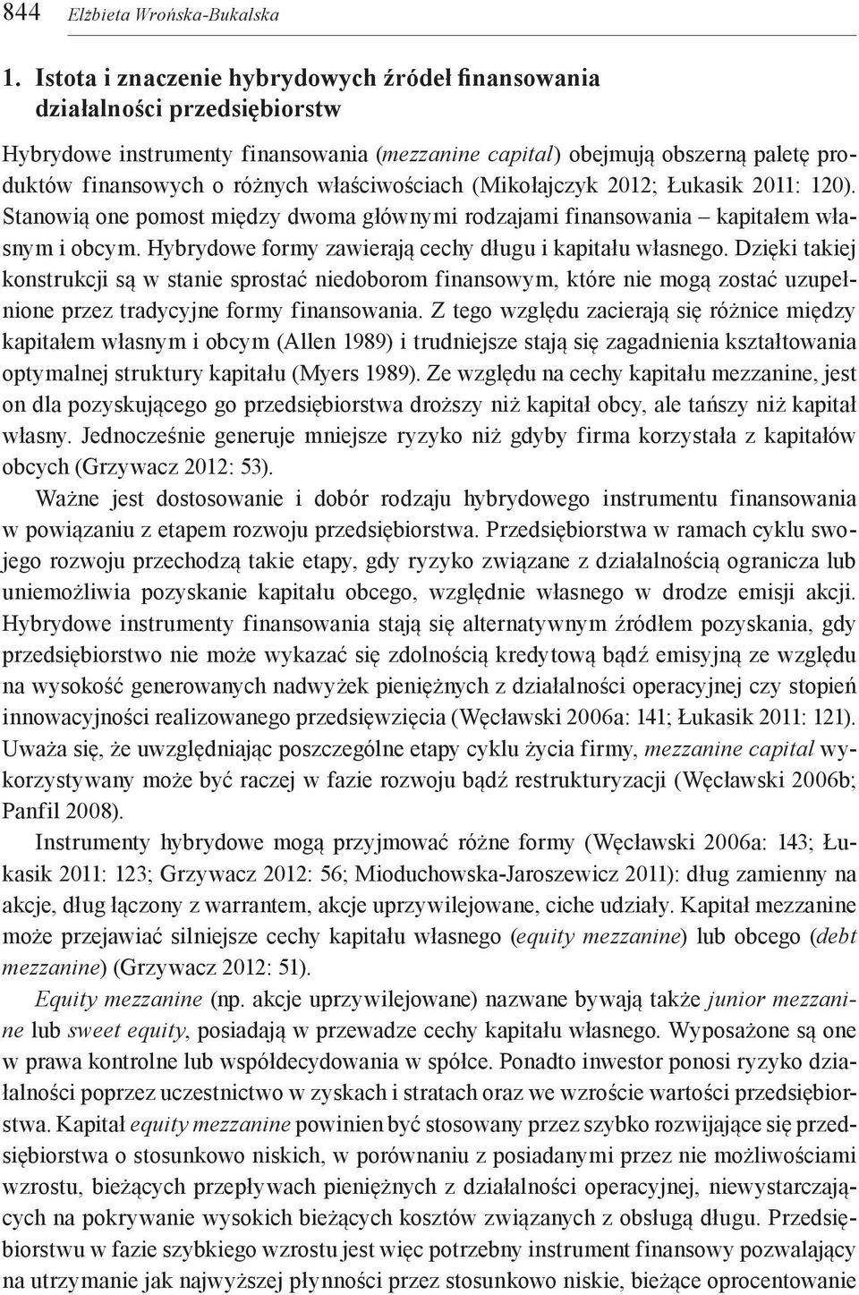 właściwościach (Mikołajczyk 2012; Łukasik 2011: 120). Stanowią one pomost między dwoma głównymi rodzajami finansowania kapitałem własnym i obcym.