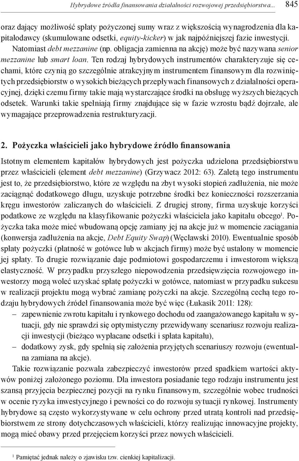 Natomiast debt mezzanine (np. obligacja zamienna na akcję) może być nazywana senior mezzanine lub smart loan.