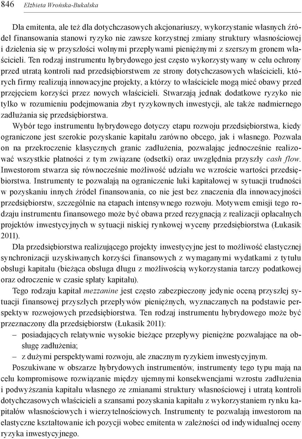 Ten rodzaj instrumentu hybrydowego jest często wykorzystywany w celu ochrony przed utratą kontroli nad przedsiębiorstwem ze strony dotychczasowych właścicieli, których firmy realizują innowacyjne