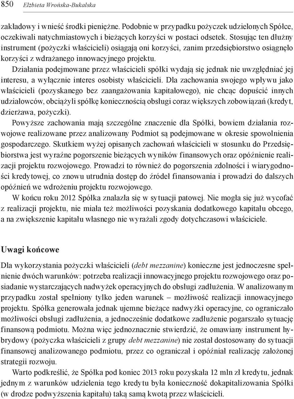 Działania podejmowane przez właścicieli spółki wydają się jednak nie uwzględniać jej interesu, a wyłącznie interes osobisty właścicieli.