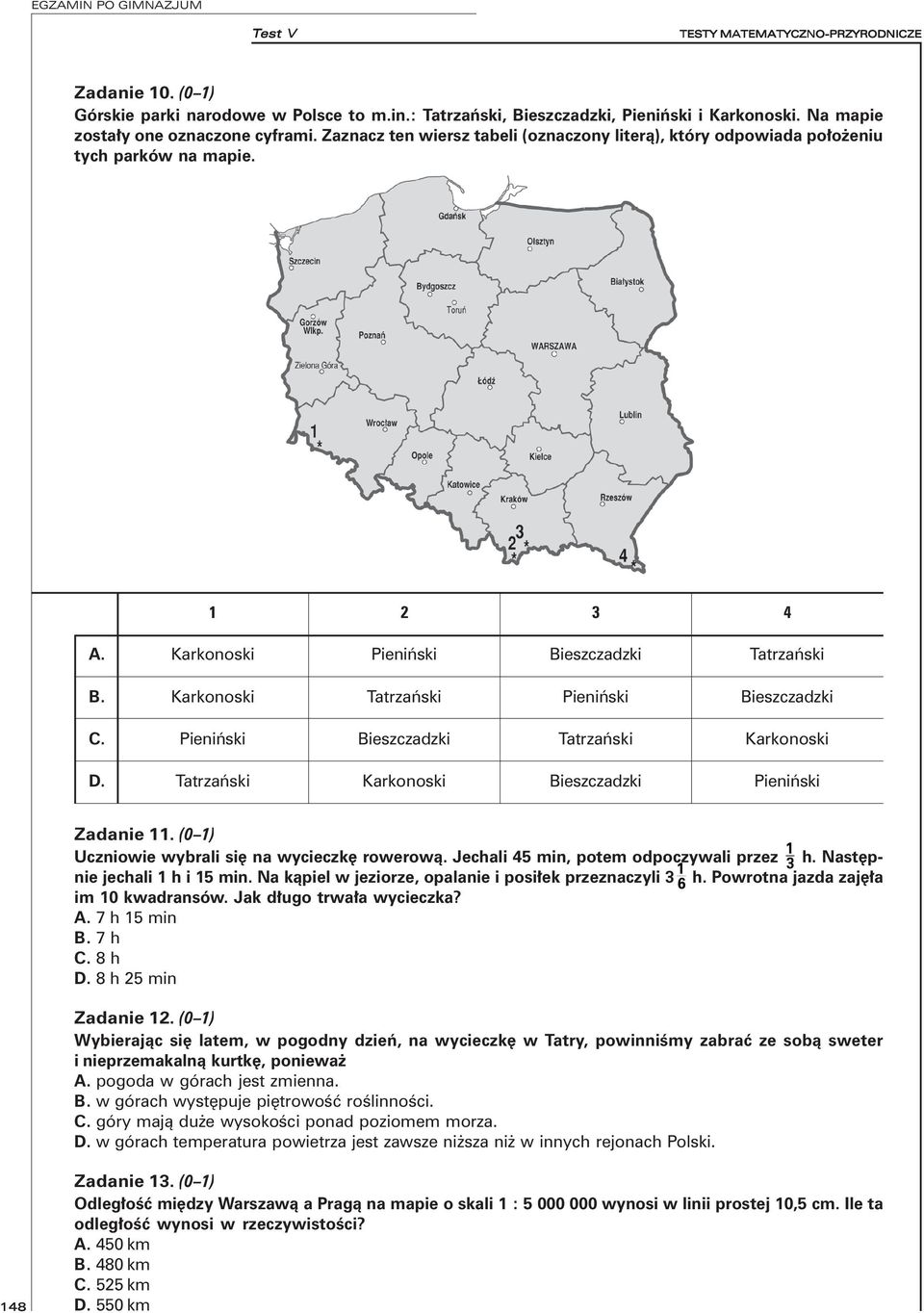 Pieniński Bieszczadzki Tatrzański Karkonoski D. Tatrzański Karkonoski Bieszczadzki Pieniński Zadanie 11. (0 1) Uczniowie wybrali się na wycieczkę rowerową.