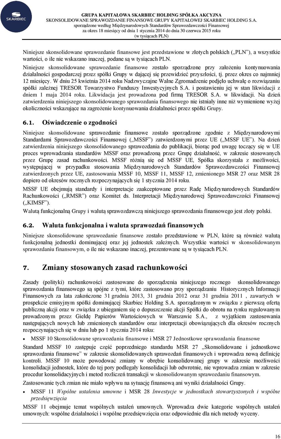 OZDANIE FINANSOWE GRUPY KAPITAŁOWEJ SKARBIEC HOLDING S.A. sporządzone według Międzynarodowych Standardów Sprawozdawczości Finansowej Niniejsze skonsolidowane sprawozdanie finansowe jest przedstawione