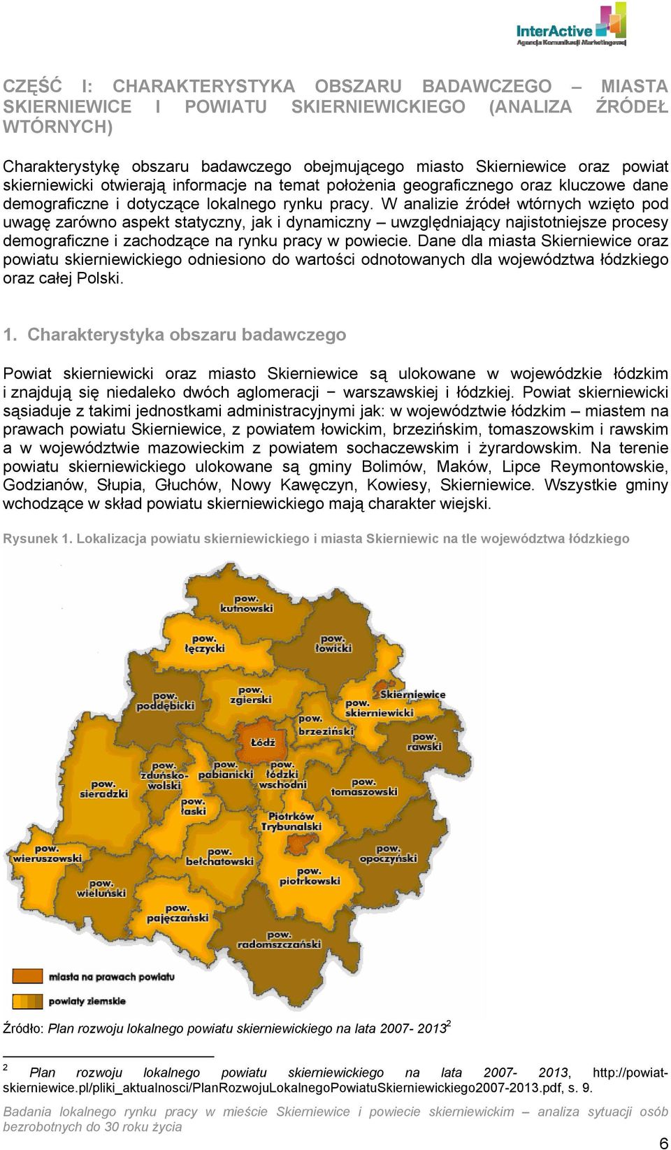 W analizie źródeł wtórnych wzięto pod uwagę zarówno aspekt statyczny, jak i dynamiczny uwzględniający najistotniejsze procesy demograficzne i zachodzące na rynku pracy w powiecie.