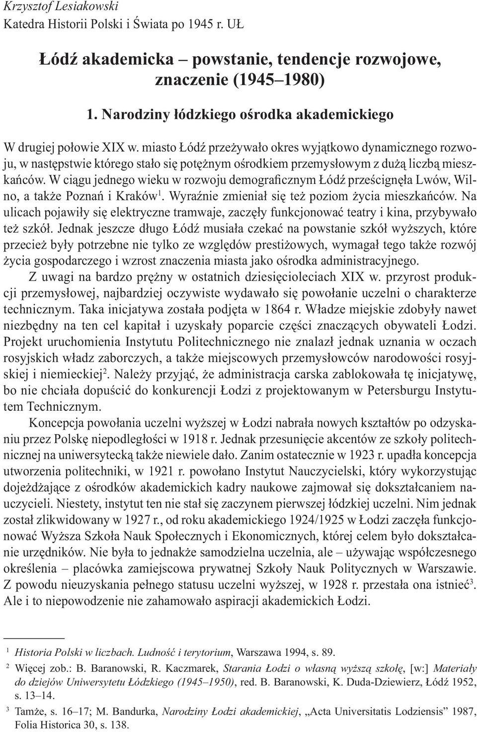 miasto Łódź przeżywało okres wyjątkowo dynamicznego rozwoju, w następstwie którego stało się potężnym ośrodkiem przemysłowym z dużą liczbą mieszkańców.