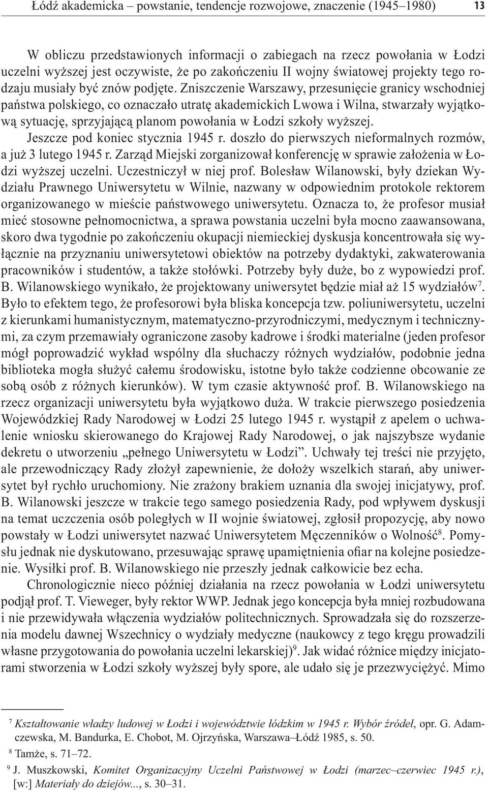 Zniszczenie Warszawy, przesunięcie granicy wschodniej państwa polskiego, co oznaczało utratę akademickich Lwowa i Wilna, stwarzały wyjątkową sytuację, sprzyjającą planom powołania w Łodzi szkoły