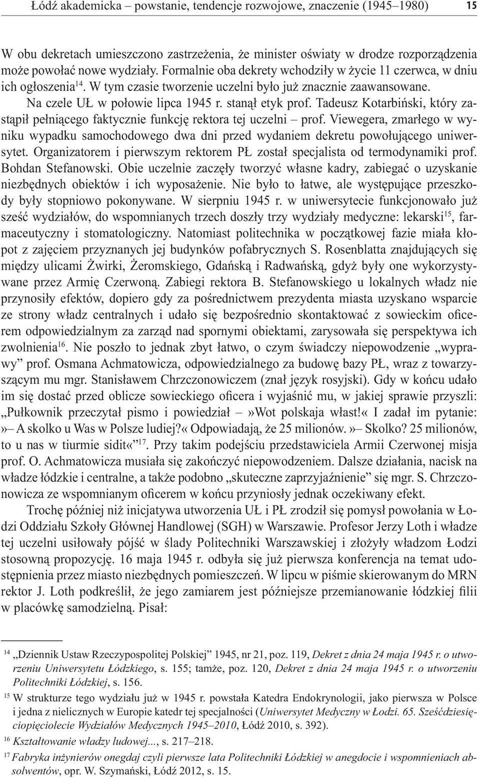 Tadeusz Kotarbiński, który zastąpił pełniącego faktycznie funkcję rektora tej uczelni prof. Viewegera, zmarłego w wyniku wypadku samochodowego dwa dni przed wydaniem dekretu powołującego uniwersytet.