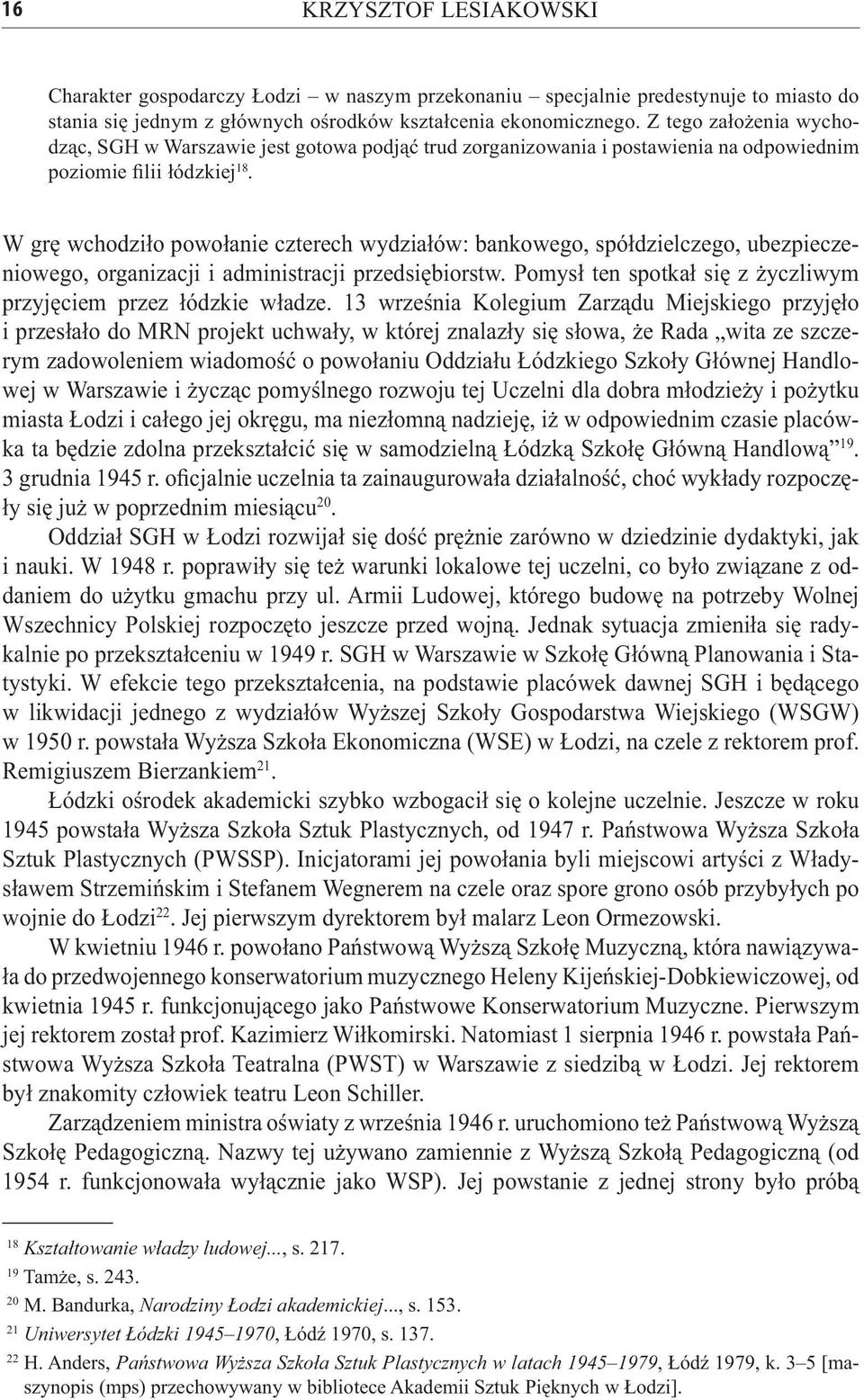 W grę wchodziło powołanie czterech wydziałów: bankowego, spółdzielczego, ubezpieczeniowego, organizacji i administracji przedsiębiorstw.